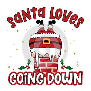 Santa loves going down - Santa to creep out friends and family this holiday season.