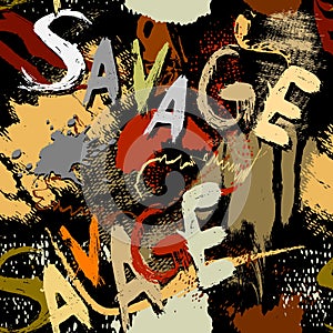 Savage. Grafitti style dirty seamless pattern. Bright doodle brush strokes, splatters and savage words background. Trendy colorful