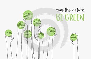 Save the Nature-save the world.Ecology concept.message BE GREEN.silhouettes of hands raised up like trees.