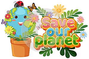 Save our planet text with a happy earth character