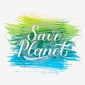 Save the Planet calligraphy lettering on colorful brush stroke background. Eco and environment motivational poster. Earth day