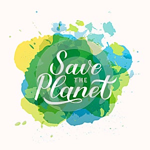 Save the Planet calligraphy lettering on colorful watercolor stains background. Eco and environment motivational poster. Earth day