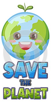 Save the planet text with a happy earth character