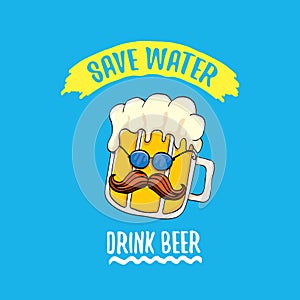 Save water drink beer vector concept illustration. vector funky beer character with funny slogan for print on tee or