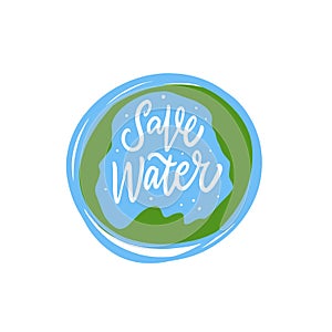 Save water lettering text and planet earth. Hand drawn modern calligraphy phrase.