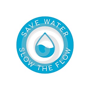 Save water logo. Blue round badge with a drop of water. Slow the flow concept.