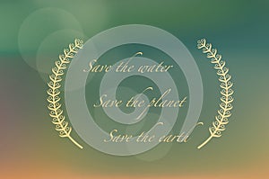 Save the water, save the planet, save the earth words on soft green background with bokeh. Saving planet concept emblem.