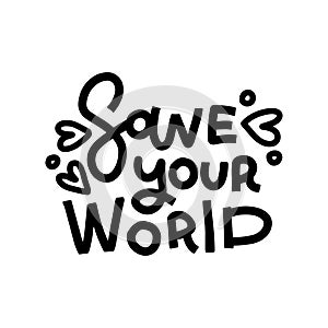 Save your World - saying , lettering quote. Good for poster banner, textile print and gift design. hand drawn black and white