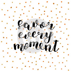 Savor every moment. Vector illustration.