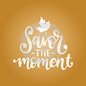 Savor the moment, hand lettering. Vector maple leaf illustration for invitation, festive greeting card template.