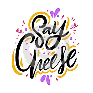 Say cheese. Hand drawn vector lettering. Motivation phrase.