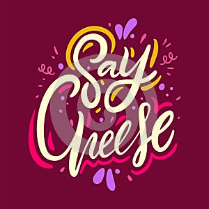 Say cheese. Hand drawn vector lettering. Motivation phrase.