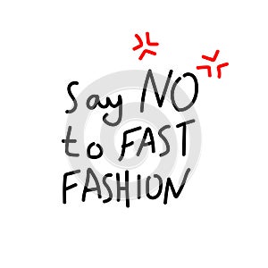 Say NO to fast fashion handwritten inscription with angry signs. Design for posters, T-shirts, banners. Vector