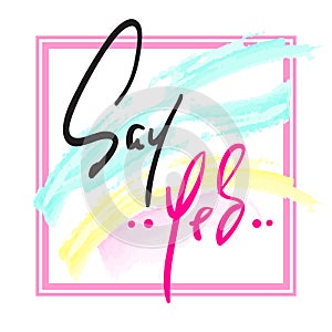 Say Yes - Hand drawn beautiful lettering on watercolor background. Perfect for valentine day