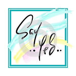 Say Yes - Hand drawn beautiful lettering on watercolor background. Perfect for valentine day, greeting and betrothal card