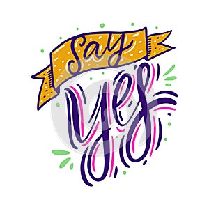 Say yes phrase . Hand drawn vector lettering. Isolated on white background.
