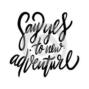 Say Yes to new adventure hand drawn vector quote lettering. Motivational typography