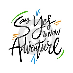 Say Yes to new adventure hand drawn vector quote lettering. Motivational typography. Isolated on white background