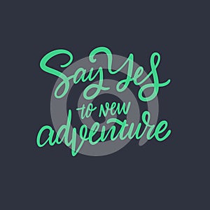 Say Yes to new adventure. Modern calligraphy. Vector illustration. Isolated on black background.