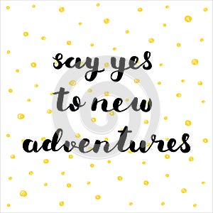 Say yes to new adventures. Brush lettering.