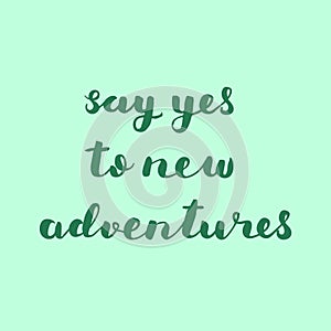 Say yes to new adventures. Brush lettering.