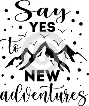 Say yes to new adventures. Hand drawn motivation poster. Mountains related typographic quote.