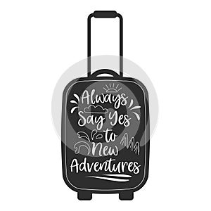 Always say yes to new adventures, lettering on tourist\'s suitcase. Summer illustration, logo, t-shirt print vector