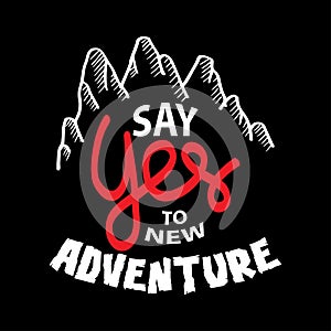 Say yes to new adventures. Motivational quote.