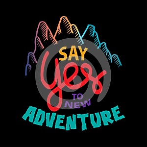 Say yes to new adventures. Motivational quote.