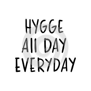 Scandinavian phrase: Hygge all day everyday, on a white background.