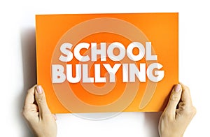 School Bullying - when one or more perpetrators who have greater physical or social power than their victim and act aggressively