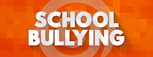 School Bullying - when one or more perpetrators who have greater physical or social power than their victim and act aggressively
