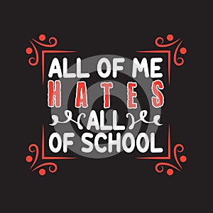 School Quotes and Slogan good for T-Shirt. All Of Me Hates All Of School