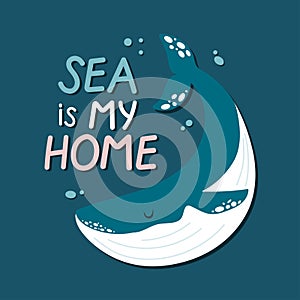 Sea is my home hand drawn design with whale. Vector sea protection concept for kids.