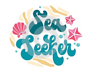 Sea Seeker - fun motivation phrase in trendy 70s script lettering. Festive inscription