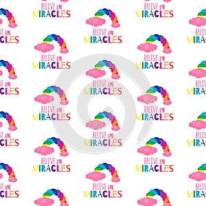 Seamless pattern with rainbow and pink clouds and fashion slogan Belive in miracles. Vector flat styled illustration