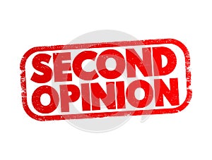 Second Opinion is an opinion on a matter disputed by two or more parties, text concept stamp