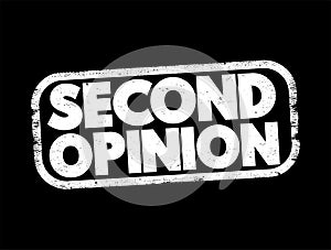 Second Opinion is an opinion on a matter disputed by two or more parties, text concept stamp