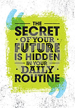 The Secret Of Your Future Is Hidden In Your Daily Routine. Bright Inspiring Motivation Quote. Typography Composition