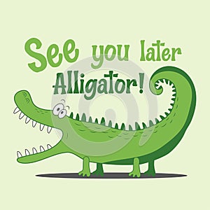 See You Later Alligator!- Funny cartoon crocodile.