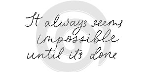 It always seems impossible until it`s done motivation hand drawn quote vector illustration