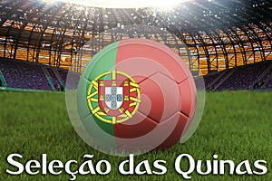 SeleÃÂ§ÃÂ£o das Quinas on Portugal language on football team ball on big stadium background. 3d rendering. Portugal Team competition photo