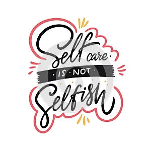 Self care is not selfish calligraphy. Hand drawn motivation lettering phrase. Colorful vector illustration. Isolated on white