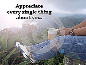 Self love and care inspirational quote - Appreciate every single thing about you. With person sitting holding coffee or tea cup