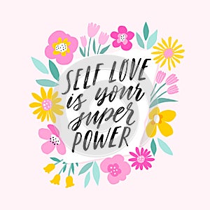 Self love is your super power. Hand written inspiratioinal lettering. Motivating modern calligraphy. Flower sketch decor