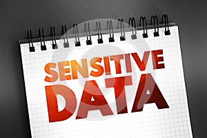 Sensitive data - confidential information that must be kept safe from all outsiders unless they have permission to access it, text