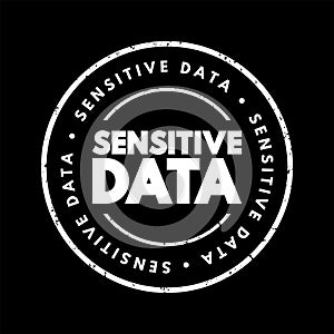 Sensitive data - confidential information that must be kept safe from all outsiders unless they have permission to access it, text