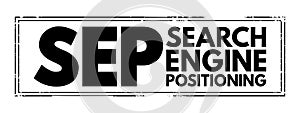 SEP Search Engine Positioning - method of optimizing specific pages of your website with the objective of achieving higher search