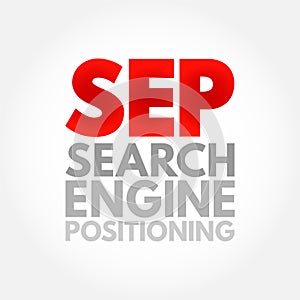 SEP Search Engine Positioning - method of optimizing specific pages of your website with the objective of achieving higher search