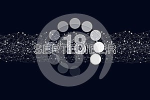 September 18th. Day 18 of month, Calendar date. Luminous loading digital hologram calendar date on dark blue background. Autumn